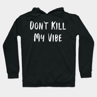 Don't Kill My Vibe Hoodie